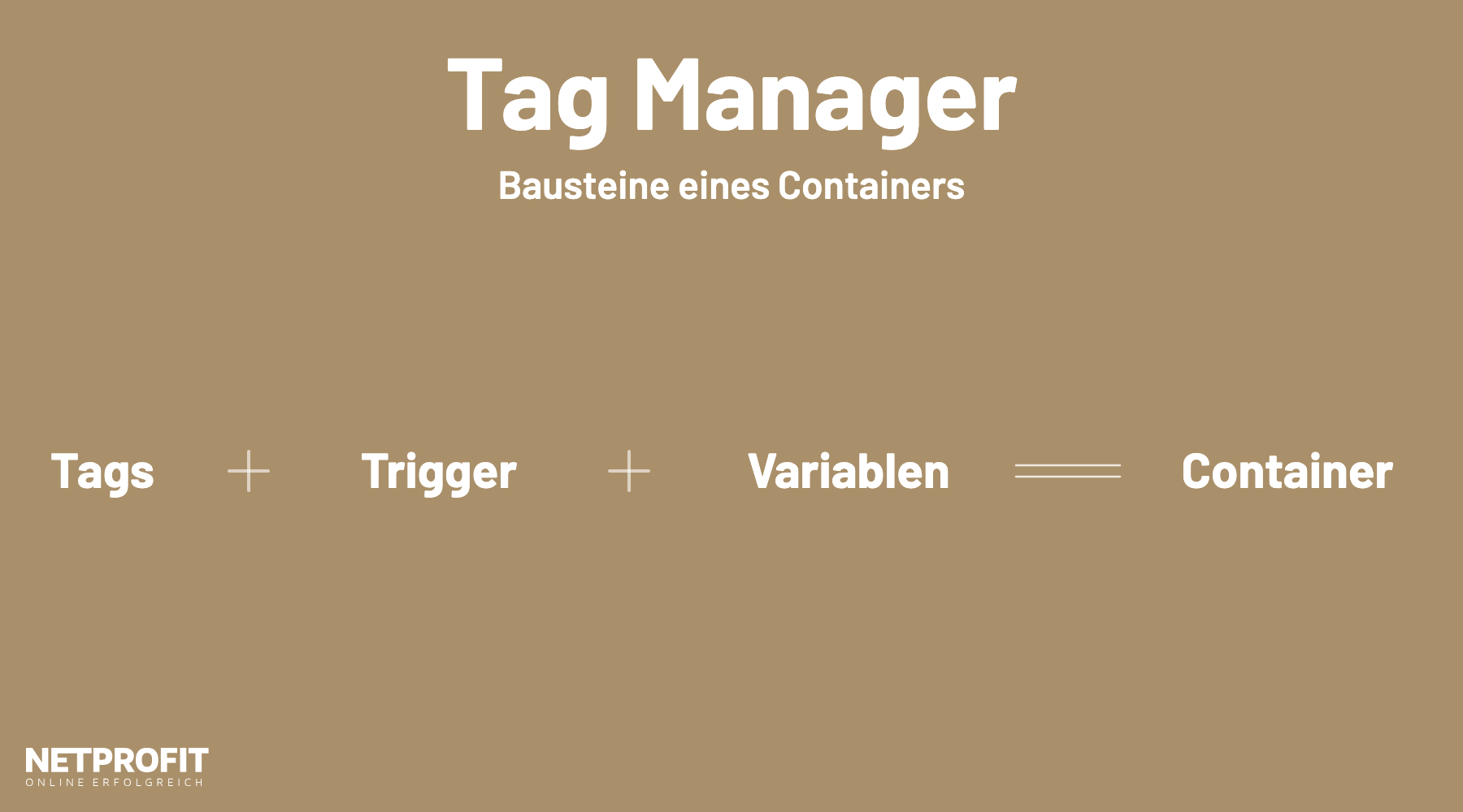 Formel: Tags plus Trigger plus Variablen ergeben den Container des Tag Managers